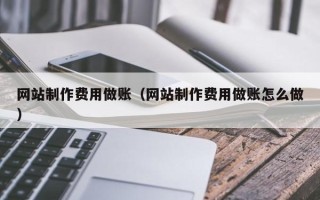 江阴网站制作费用做账（网站制作费用做账怎么做）