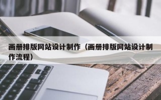 江阴画册排版网站设计制作（画册排版网站设计制作流程）